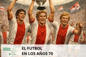 El fútbol en los años 70: espectáculo, disciplina y nuevas potencias