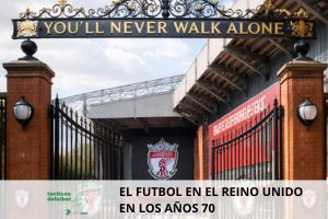 El fútbol en los años 70 en el Reino Unido: identidad, rivalidad europea y evolución táctica
